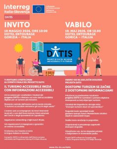 Plakat v toplih oranžnih in rdečih tonih vabi na zaključni dogodek projekta DATIS (digitalna vključenost in dostopnost v turizmu). Na vrhu sta logotipa Interreg Italija–Slovenija in Evropske unije. V sredini je ilustracija računalniškega zaslona z napisom »DATIS«, okoli katerega so prikazane osebe z različnimi oblikami dostopnosti (oseba na invalidskem vozičku, oseba z belo palico, oseba s psom vodnikom), turistični simboli (zemljevid, kovček) in palma. Levo je besedilo v italijanščini, desno v slovenščini. Dogodek bo 19. maja 2026 ob 10.00 v hotelu Entourage v Gorici (Italija). Program vključuje predstavitev rezultatov projekta, okroglo mizo o dostopnem turizmu, glasbene nastope in druženje.